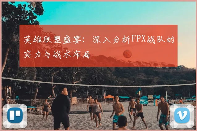 英雄联盟盛宴:深入分析FPX战队的实力与战术布局