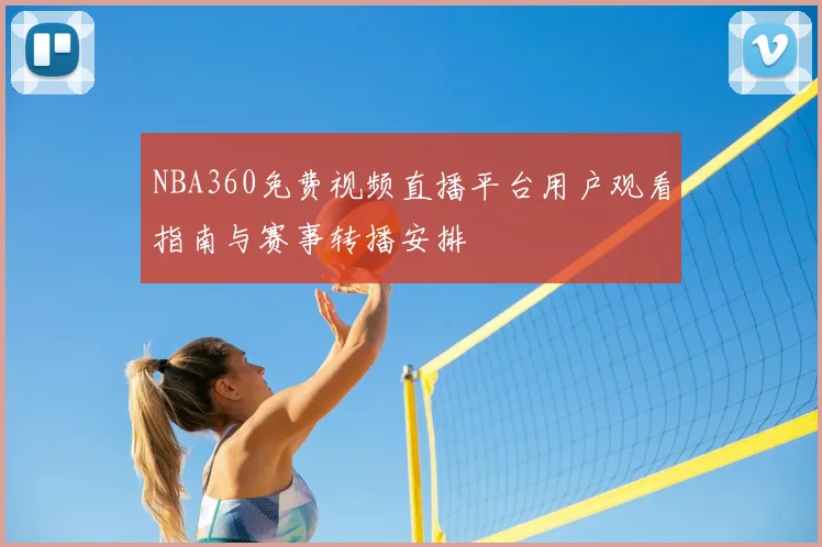 NBA360免费视频直播平台用户观看指南与赛事转播安排