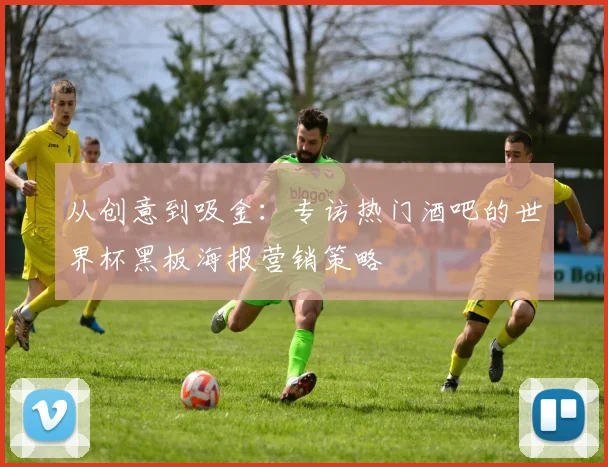 从创意到吸金:专访热门酒吧的世界杯黑板海报营销策略
