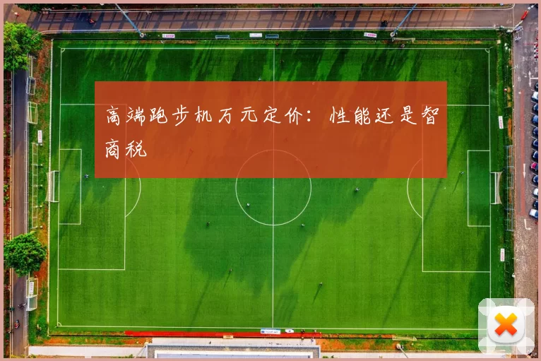 高端跑步机万元定价：性能还是智商税