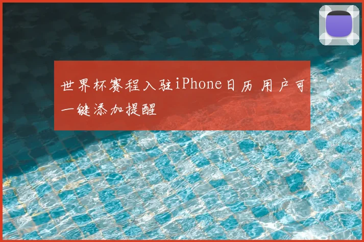 世界杯赛程入驻iPhone日历 用户可一键添加提醒