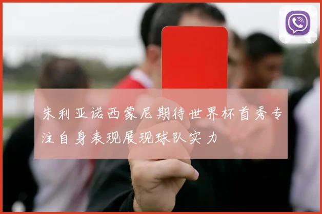 朱利亚诺西蒙尼期待世界杯首秀专注自身表现展现球队实力