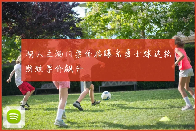 湖人主场门票价格曝光勇士球迷抢购致票价飙升