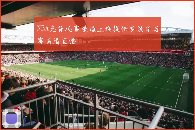 NBA免费观赛渠道上线提供多场季后赛高清直播