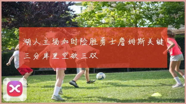 湖人主场加时险胜勇士詹姆斯关键三分库里空砍三双