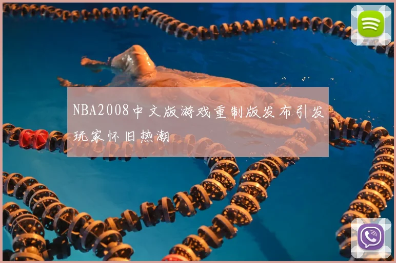 NBA2008中文版游戏重制版发布引发玩家怀旧热潮