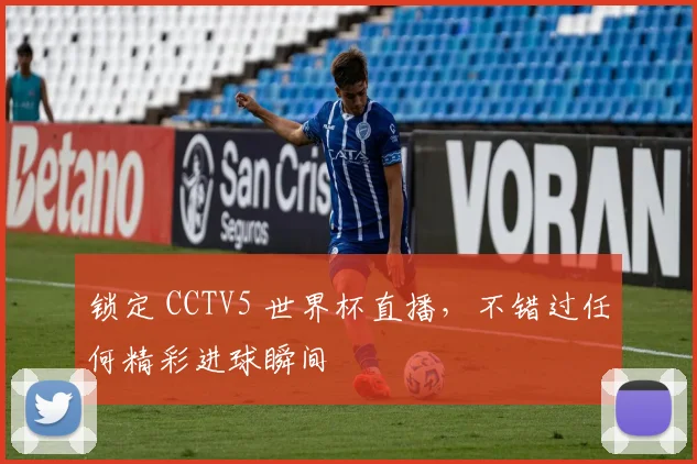 锁定 CCTV5 世界杯直播，不错过任何精彩进球瞬间