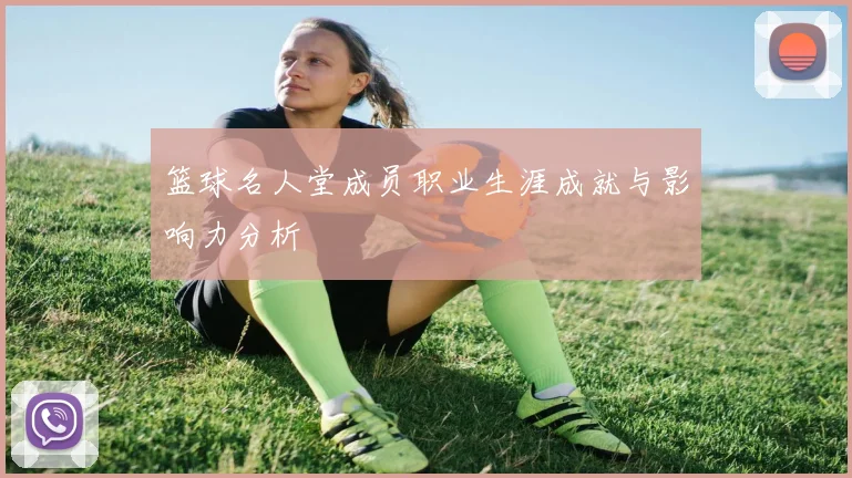 篮球名人堂成员职业生涯成就与影响力分析