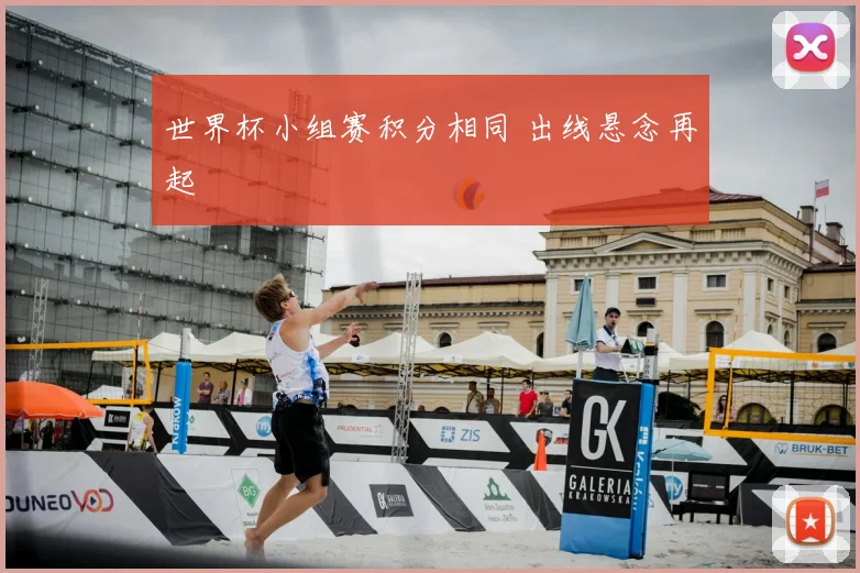 世界杯小组赛积分相同 出线悬念再起