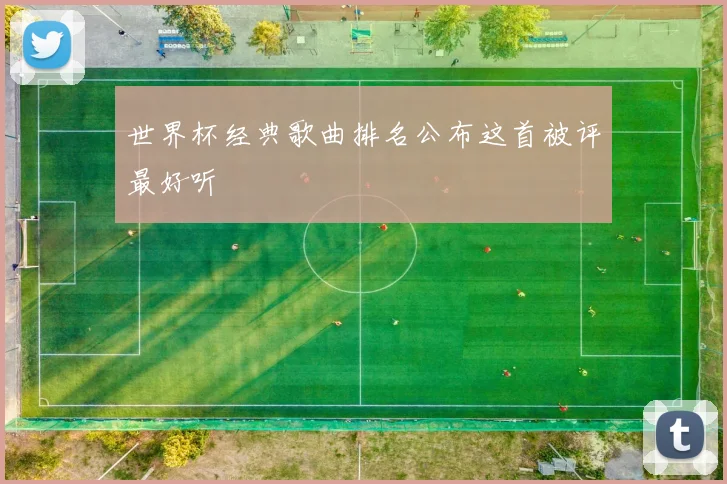 世界杯经典歌曲排名公布这首被评最好听